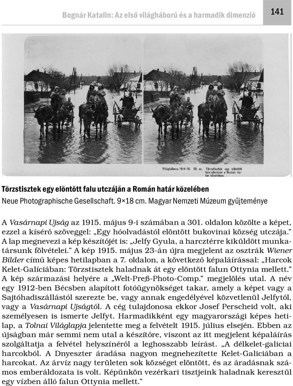 A lap megnevezi a kép készítőjét is: Jelfy Gyula, a harcztérre kiküldött munkatársunk fölvételei. A kép 1915. május 23-án újra megjelent az osztrák Wiener Bilder című képes hetilapban a 7.