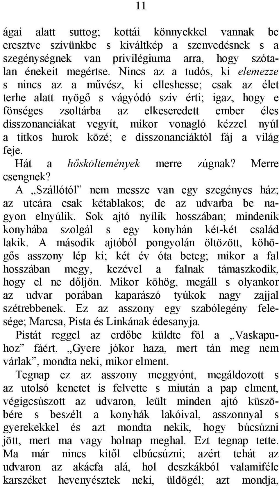 vegyít, mikor vonagló kézzel nyúl a titkos hurok közé; e disszonanciáktól fáj a világ feje. Hát a hősköltemények merre zúgnak? Merre csengnek?