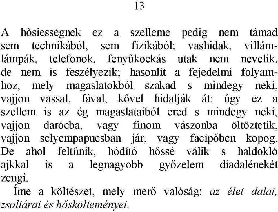 magaslataiból ered s mindegy neki, vajjon darócba, vagy finom vászonba öltöztetik, vajjon selyempapucsban jár, vagy facipőben kopog.