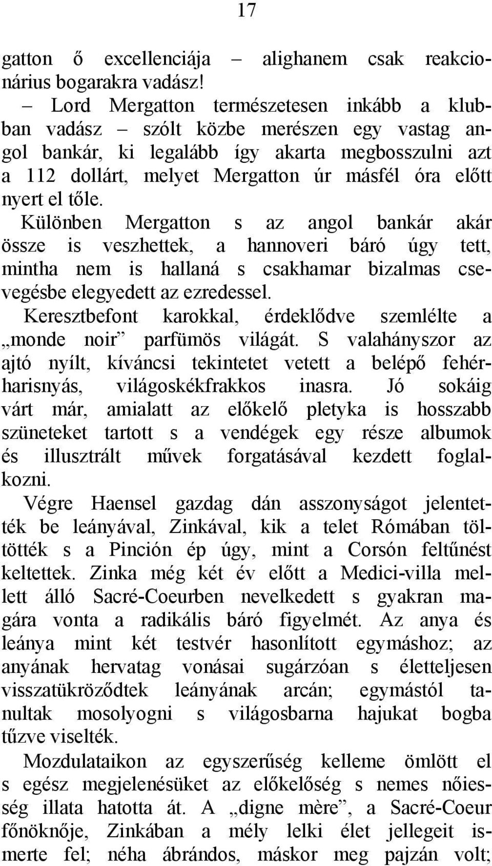 tőle. Különben Mergatton s az angol bankár akár össze is veszhettek, a hannoveri báró úgy tett, mintha nem is hallaná s csakhamar bizalmas csevegésbe elegyedett az ezredessel.