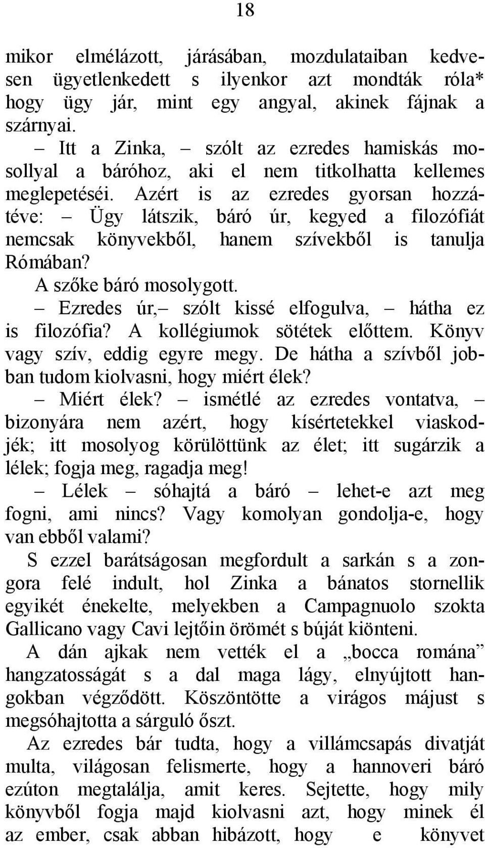 Azért is az ezredes gyorsan hozzátéve: Ügy látszik, báró úr, kegyed a filozófiát nemcsak könyvekből, hanem szívekből is tanulja Rómában? A szőke báró mosolygott.