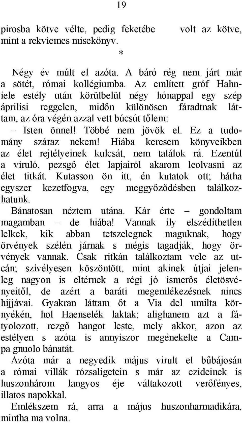 Ez a tudomány száraz nekem! Hiába keresem könyveikben az élet rejtélyeinek kulcsát, nem találok rá. Ezentúl a viruló, pezsgő élet lapjairól akarom leolvasni az élet titkát.