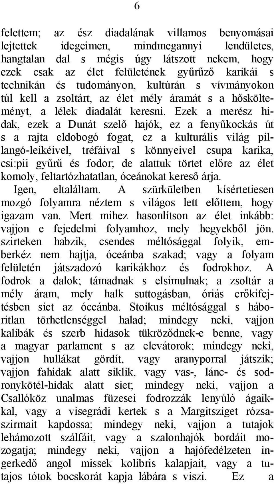 Ezek a merész hidak, ezek a Dunát szelő hajók, ez a fenyűkockás út s a rajta eldobogó fogat, ez a kulturális világ pillangó-leikéivel, tréfáival s könnyeivel csupa karika, csi:pii gyűrű és fodor; de