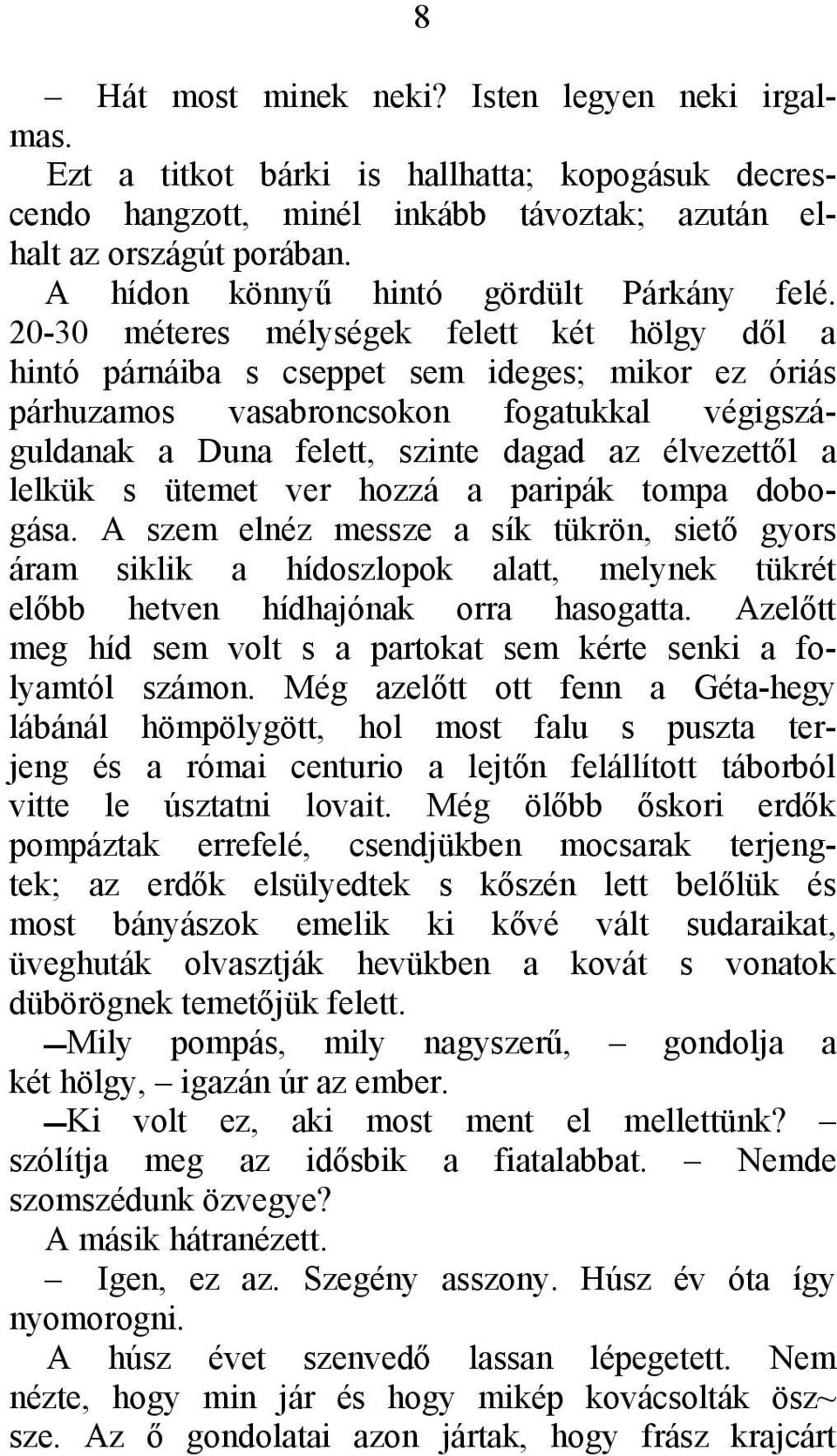 20-30 méteres mélységek felett két hölgy dől a hintó párnáiba s cseppet sem ideges; mikor ez óriás párhuzamos vasabroncsokon fogatukkal végigszáguldanak a Duna felett, szinte dagad az élvezettől a