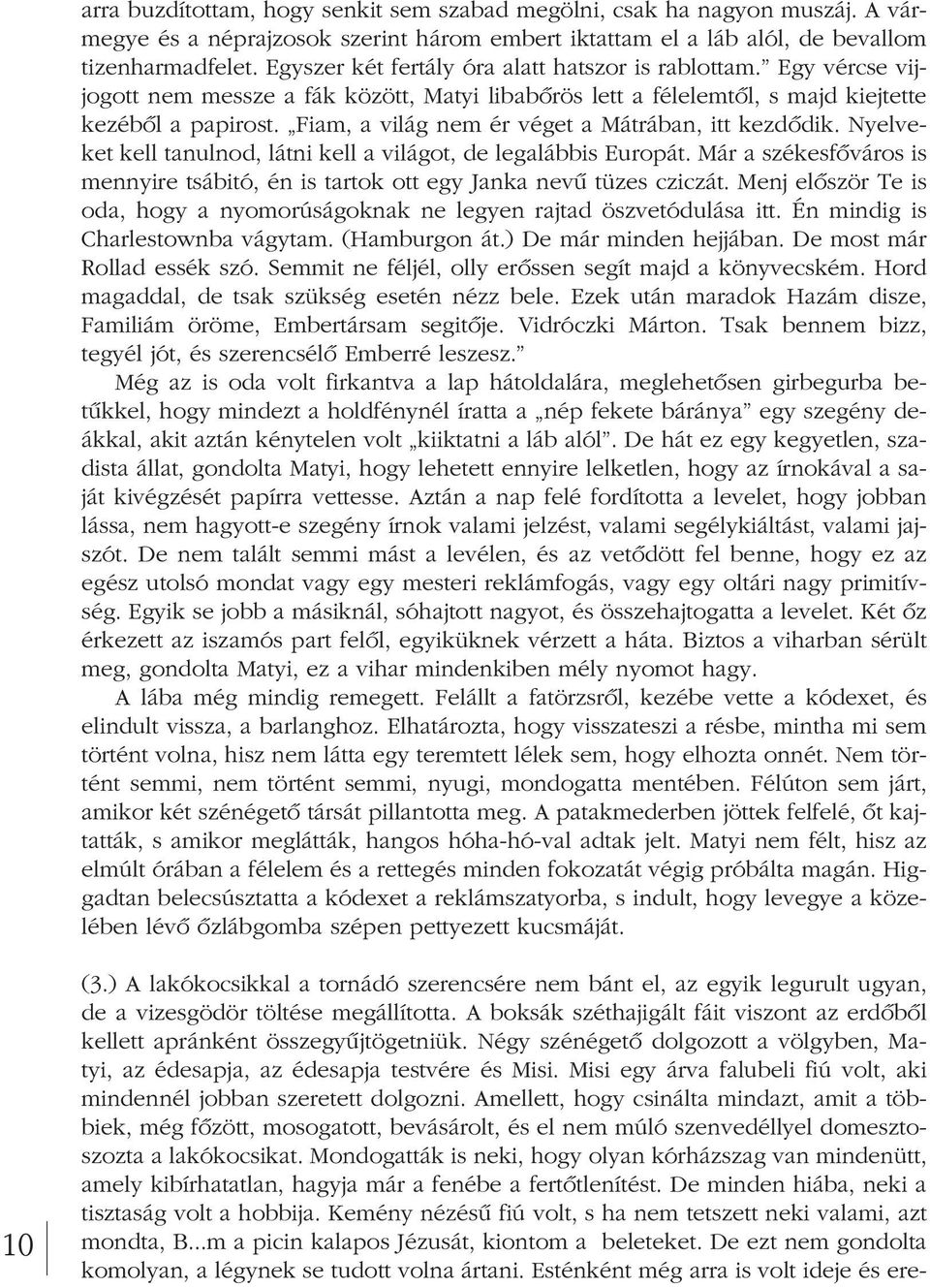 Fiam, a világ nem ér véget a Mátrában, itt kezdôdik. Nyelve - ket kell tanulnod, látni kell a világot, de legalábbis Europát.