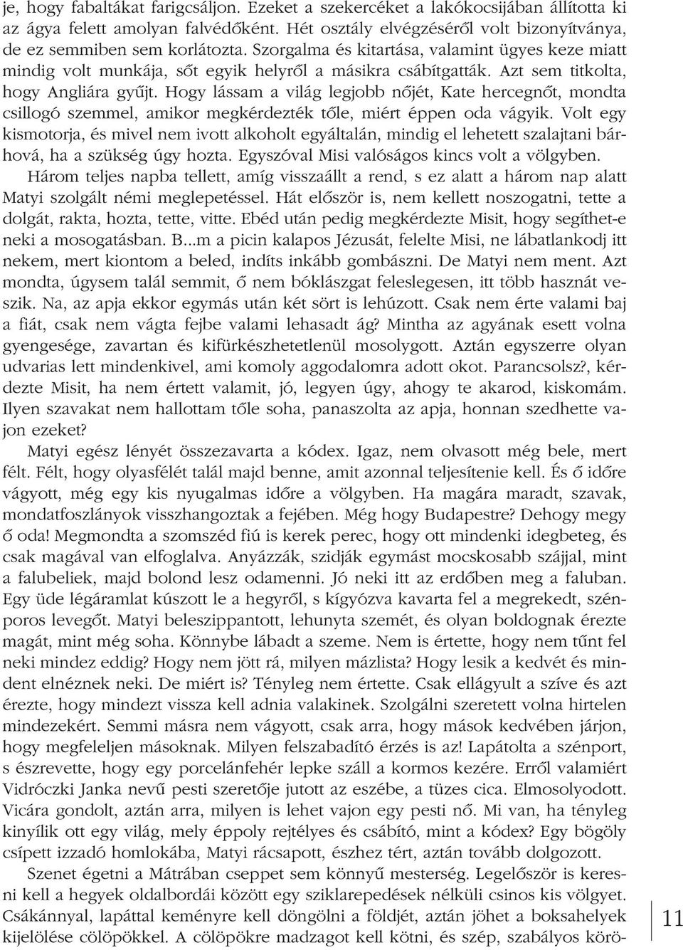 Hogy lássam a világ legjobb nôjét, Kate hercegnôt, mondta csil logó szemmel, amikor megkérdezték tôle, miért éppen oda vágyik.