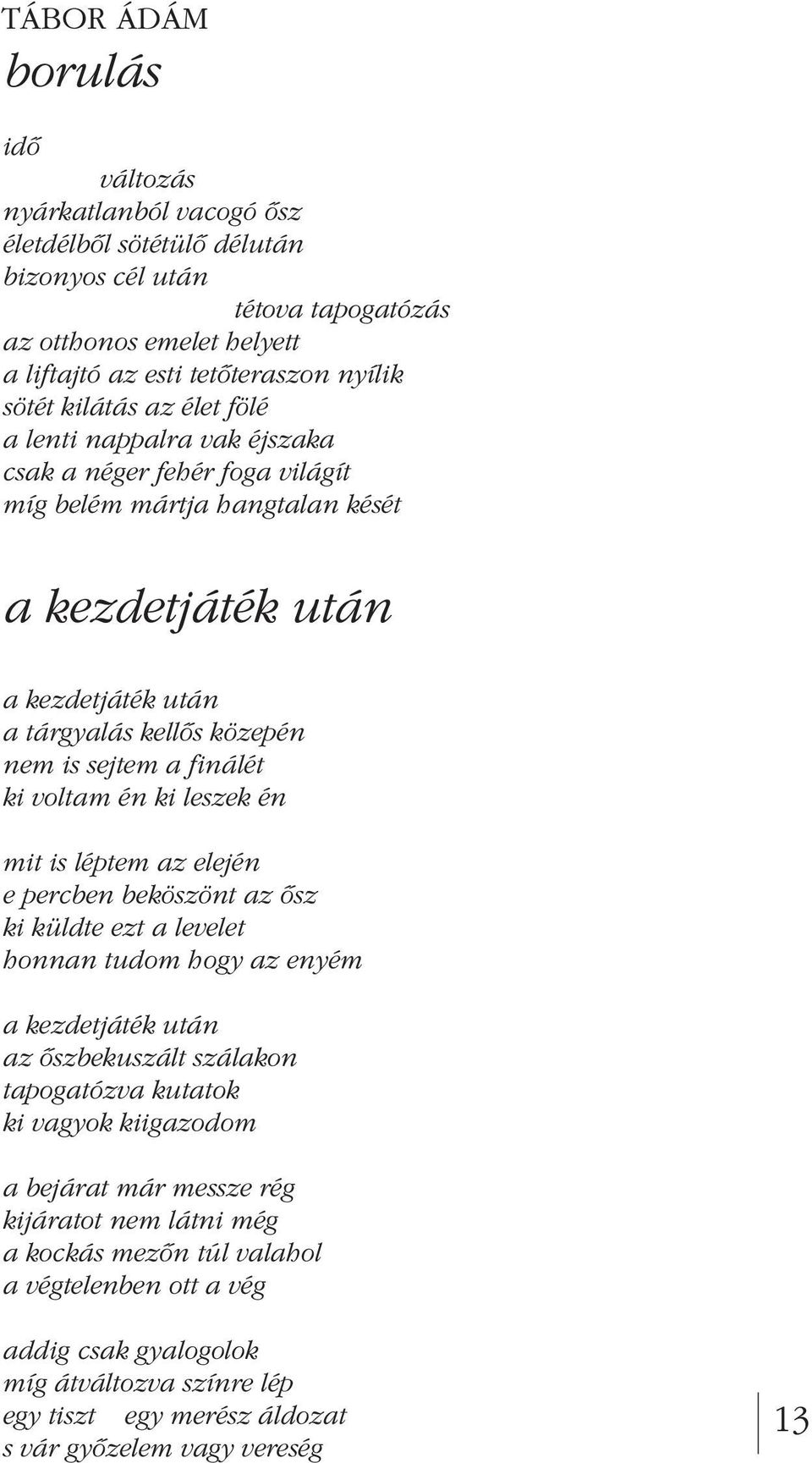 finálét ki voltam én ki leszek én mit is léptem az elején e percben beköszönt az ôsz ki küldte ezt a levelet honnan tudom hogy az enyém a kezdetjáték után az ôszbekuszált szálakon tapogatózva kutatok