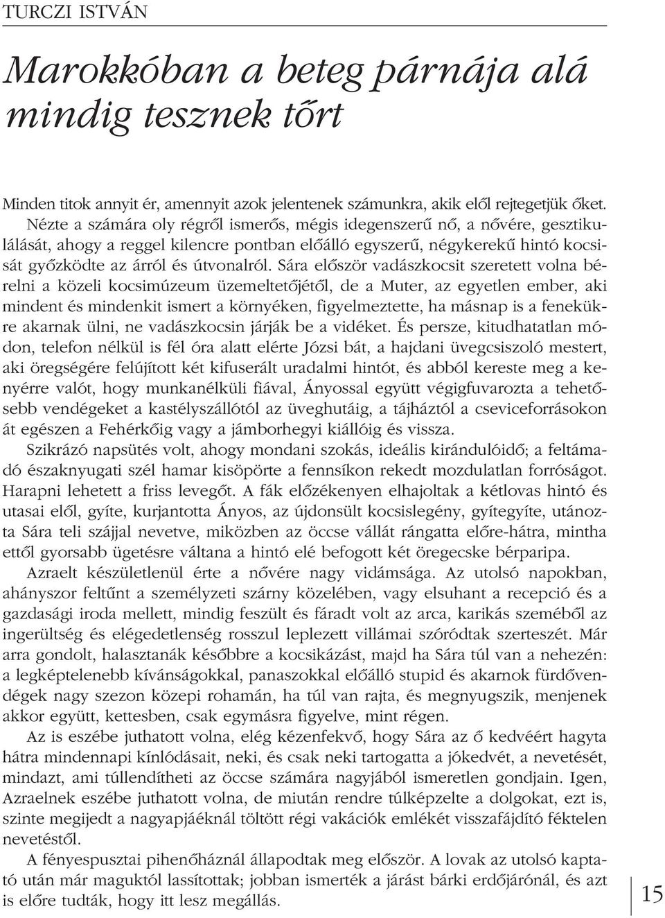 Sára elôször vadászkocsit szeretett volna bé - relni a közeli kocsimúzeum üzemeltetôjétôl, de a Muter, az egyetlen ember, aki min dent és mindenkit ismert a környéken, figyelmeztette, ha másnap is a