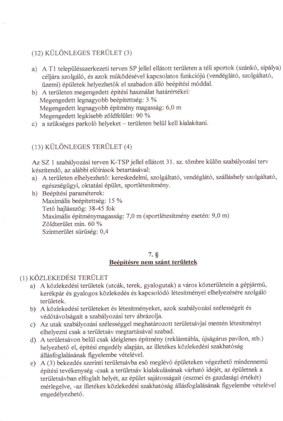 b) A területen megengedett építési használat határértékei: Megengedett legnagyobb beépítettség: 3 % Megengedett legnagyobb építmény magasság: 6,0 m Megengedett legkisebb zöldfelület: 90 % c) a