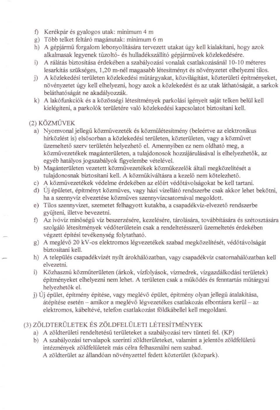 i) A rálátás biztosítása érdekében a szabályozási vonalak csatlakozásánál 10-10 méteres lesarkítás szükséges, 1,20 m-nél magasabb létesítményt és növényzetet elhelyezni tilos.