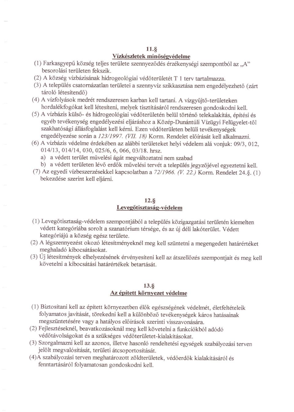 (3) A település csatomázatlan területei aszennyvíz szikkasztása nem engedélyezheto (zárt tároló létesítendo) (4) A vízfolyások medrét rendszeresen karban kell tartani.