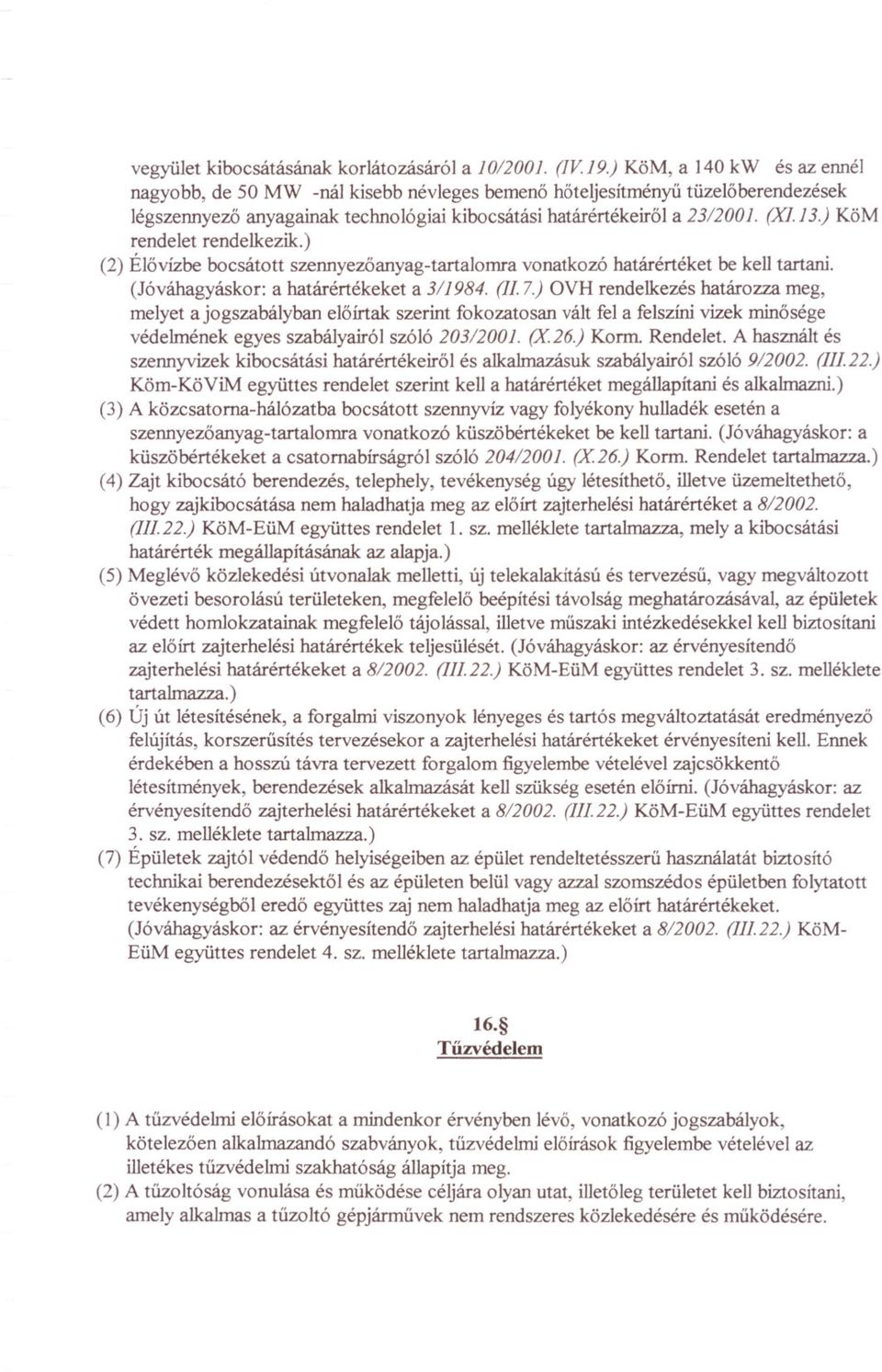 ) KöM rendelet rendelkezik.) (2) Élovízbe bocsátott szennyezoanyag-tartalomra vonatkozó határértéket be kell tartani. (Jóváhagyáskor: a határértékeket a 3/1984. (11.7.