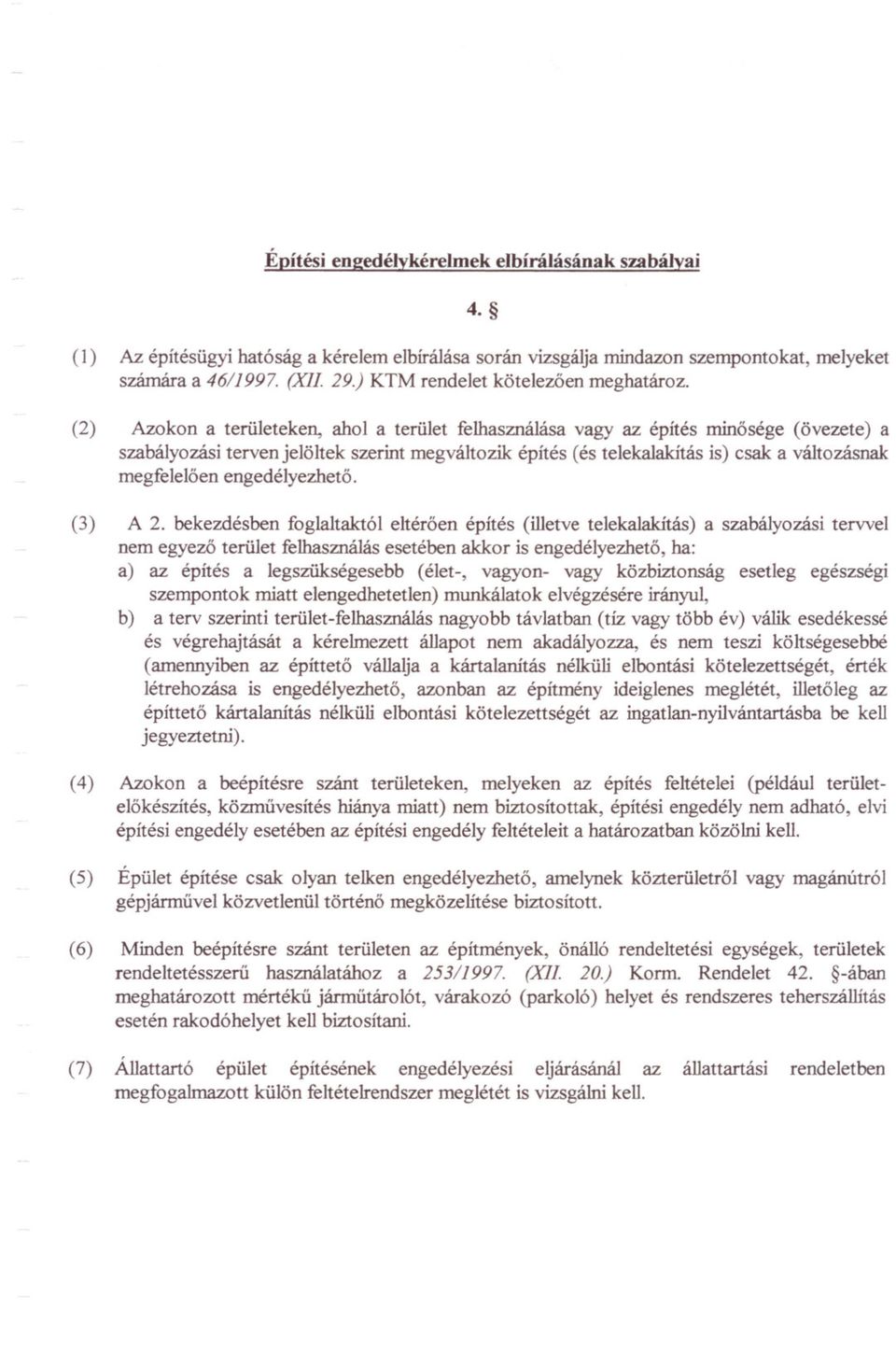 (2) Azokon a területeken, ahol a terület felhasználása vagy az építés minosége (övezete) a szabályozási tervenjelöltek szerint megváltozik építés (és telekalakítás is) csak a változásnak megfeleloen