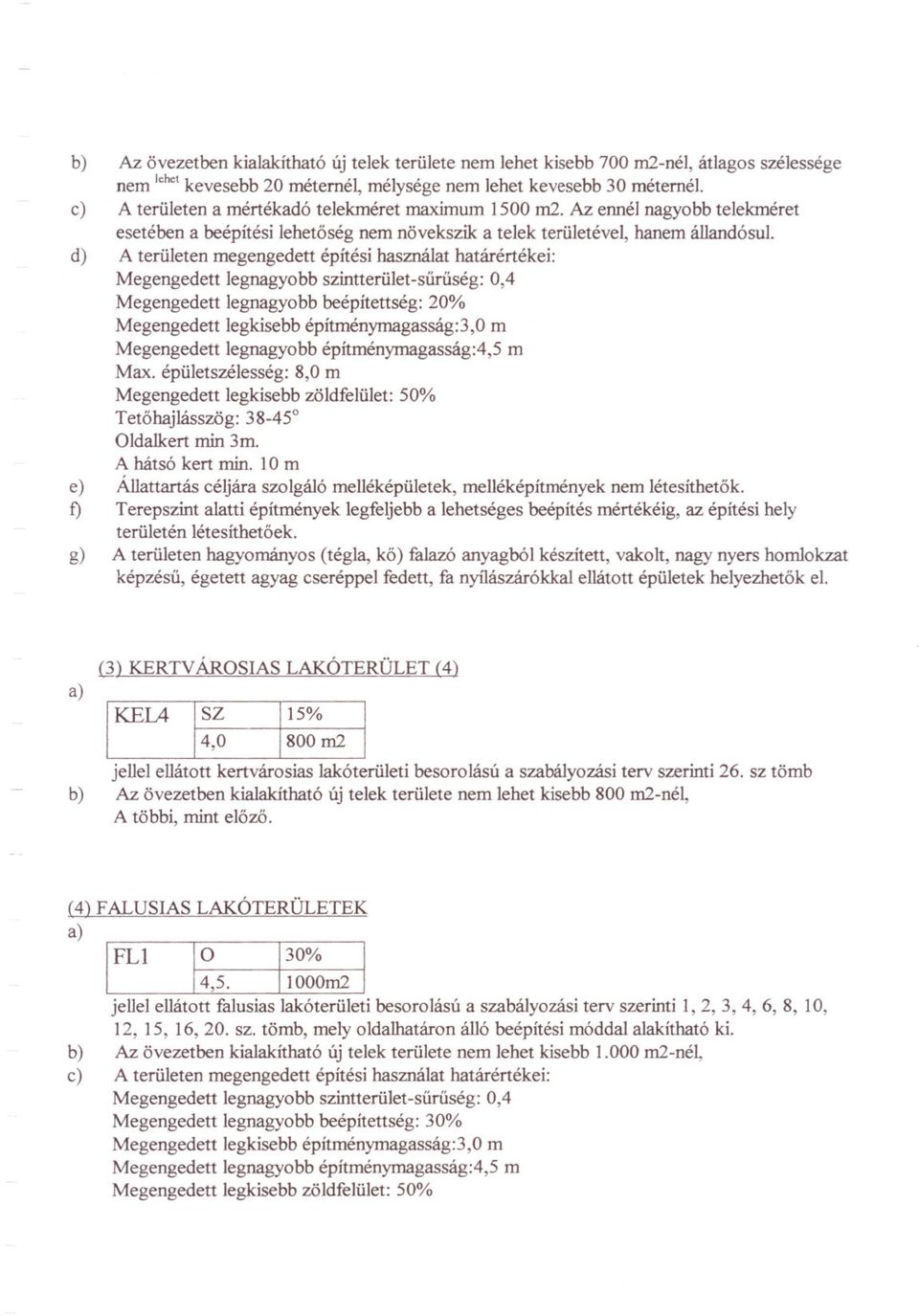 d) A területen megengedett építési használat határértékei: Megengedett legnagyobb szintterület-sürüség: 0,4 Megengedett legnagyobb beépítettség: 20% Megengedett legkisebb építménymagasság:3,0 m