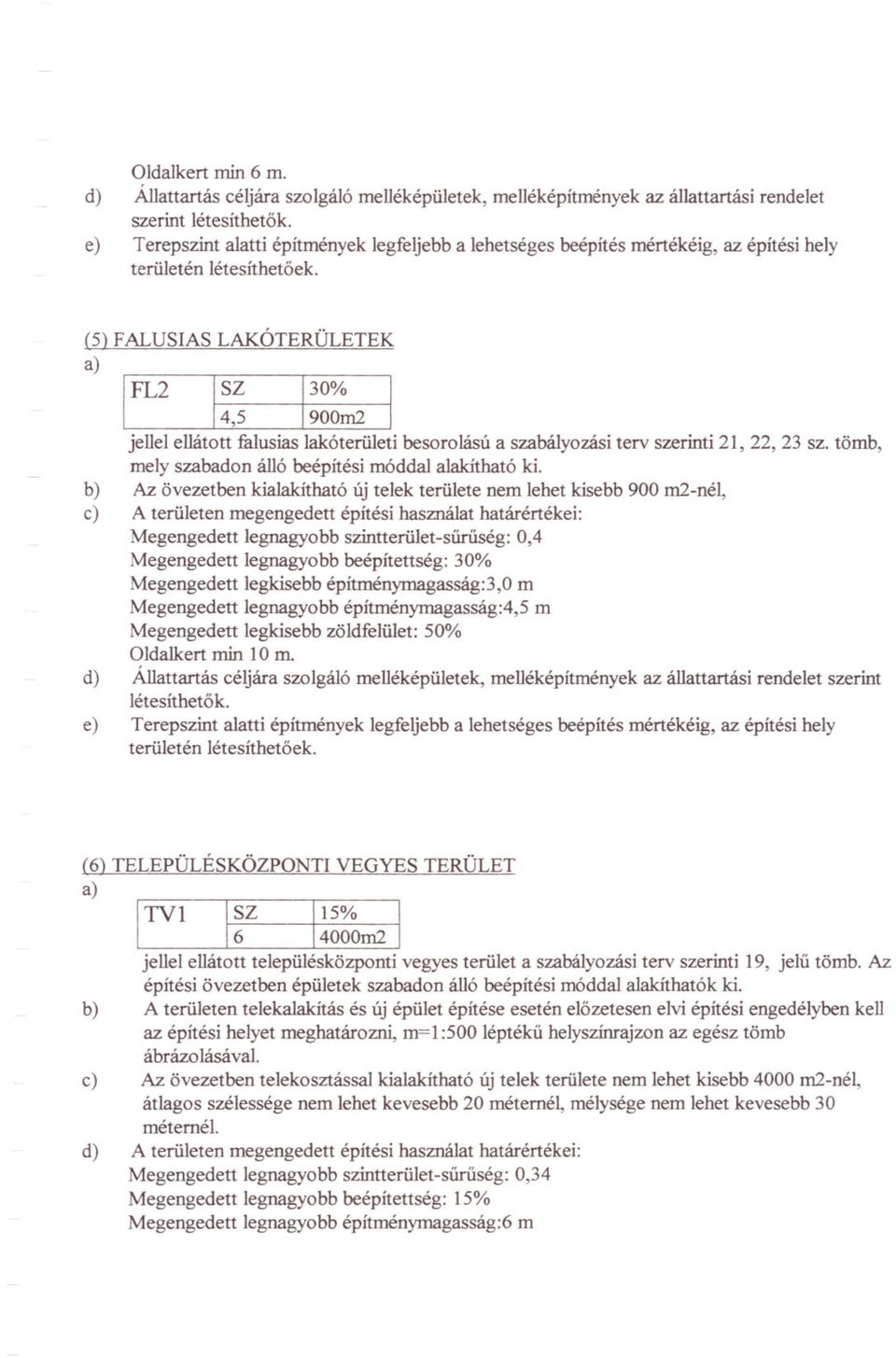 (5) FALUSIAS LAKÓTERÜLETEK a) I~~I~~~ IFL2 jellel ellátott falusias lakó területi besorolású a szabályozási terv szerinti 21, 22, 23 sz. tömb, mely szabadon álló beépítési móddal alakítható ki.