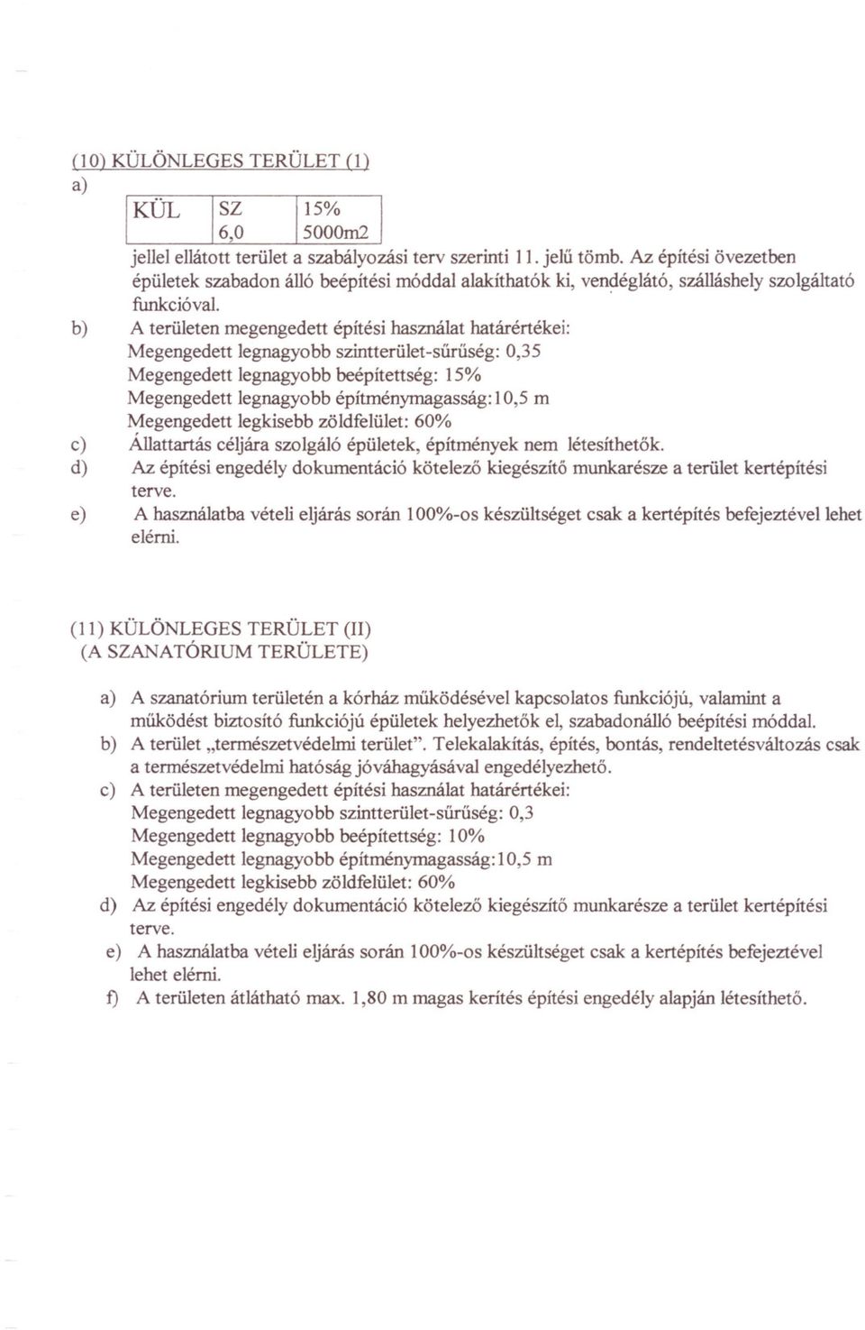 b) A területen megengedett építési használat határértékei: Megengedett legnagyobb szintterület-suruség: 0,35 Megengedett legnagyobb beépítettség: 15% Megengedett legnagyobb építményrnagasság: 10,5 m