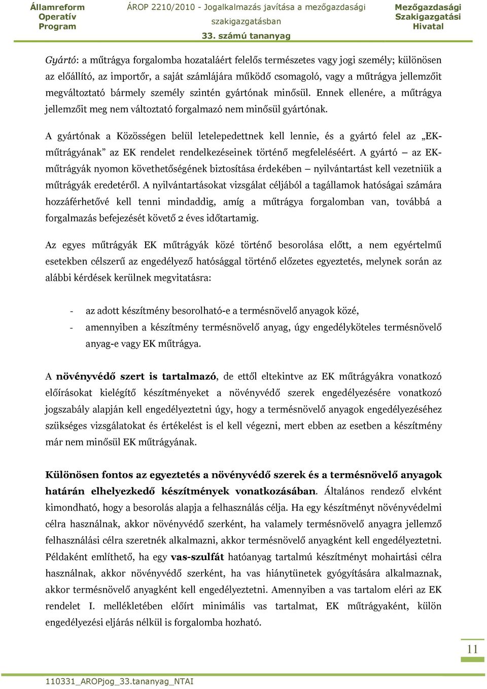 A gyártónak a Közösségen belül letelepedettnek kell lennie, és a gyártó felel az EKműtrágyának az EK rendelet rendelkezéseinek történő megfeleléséért.