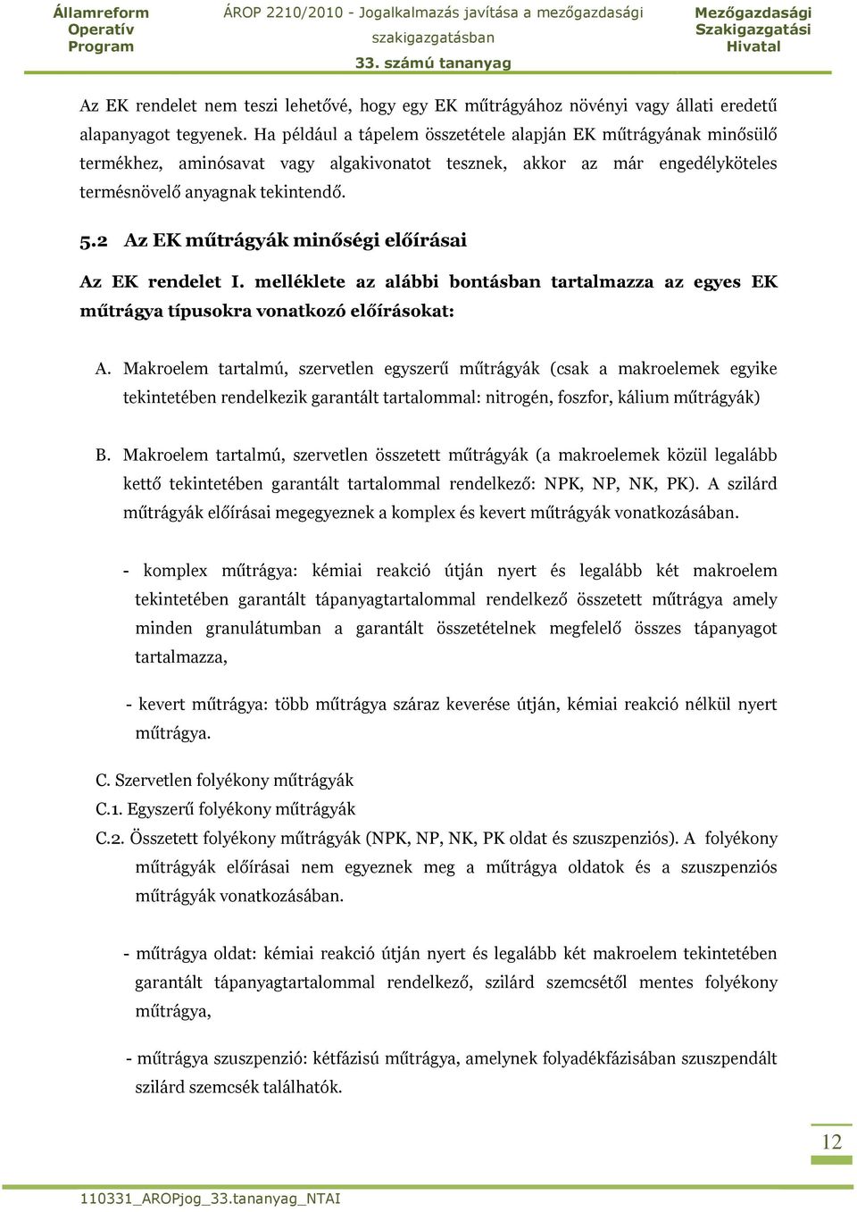 2 Az EK műtrágyák minőségi előírásai Az EK rendelet I. melléklete az alábbi bontásban tartalmazza az egyes EK műtrágya típusokra vonatkozó előírásokat: A.