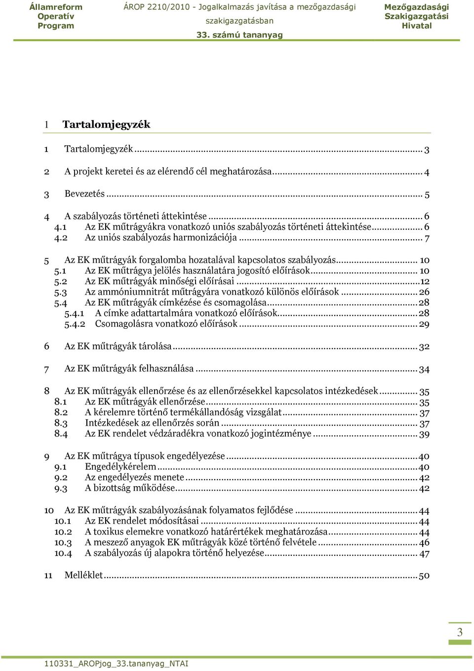 1 Az EK műtrágya jelölés használatára jogosító előírások... 10 5.2 Az EK műtrágyák minőségi előírásai...12 5.3 Az ammóniumnitrát műtrágyára vonatkozó különös előírások... 26 5.