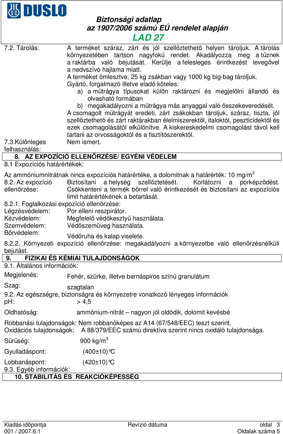 Gyártó, forgalmazó illetve eladó köteles: a) a mőtrágya típusokat külön raktározni és megjelölni állandó és olvasható formában b) megakadályozni a mőtrágya más anyaggal való összekeveredését.