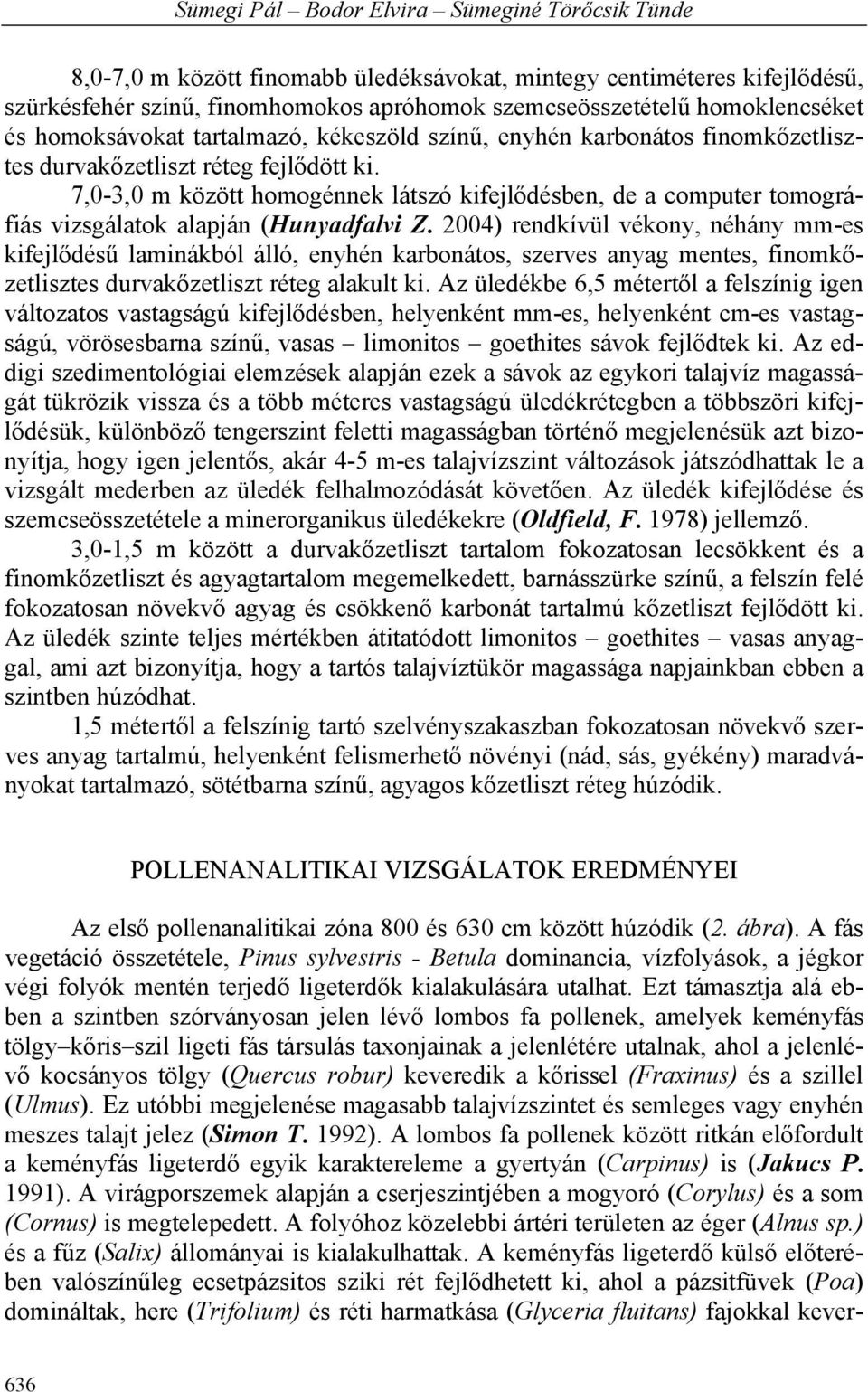 7,0-3,0 m között homogénnek látszó kifejlődésben, de a computer tomográfiás vizsgálatok alapján (Hunyadfalvi Z.