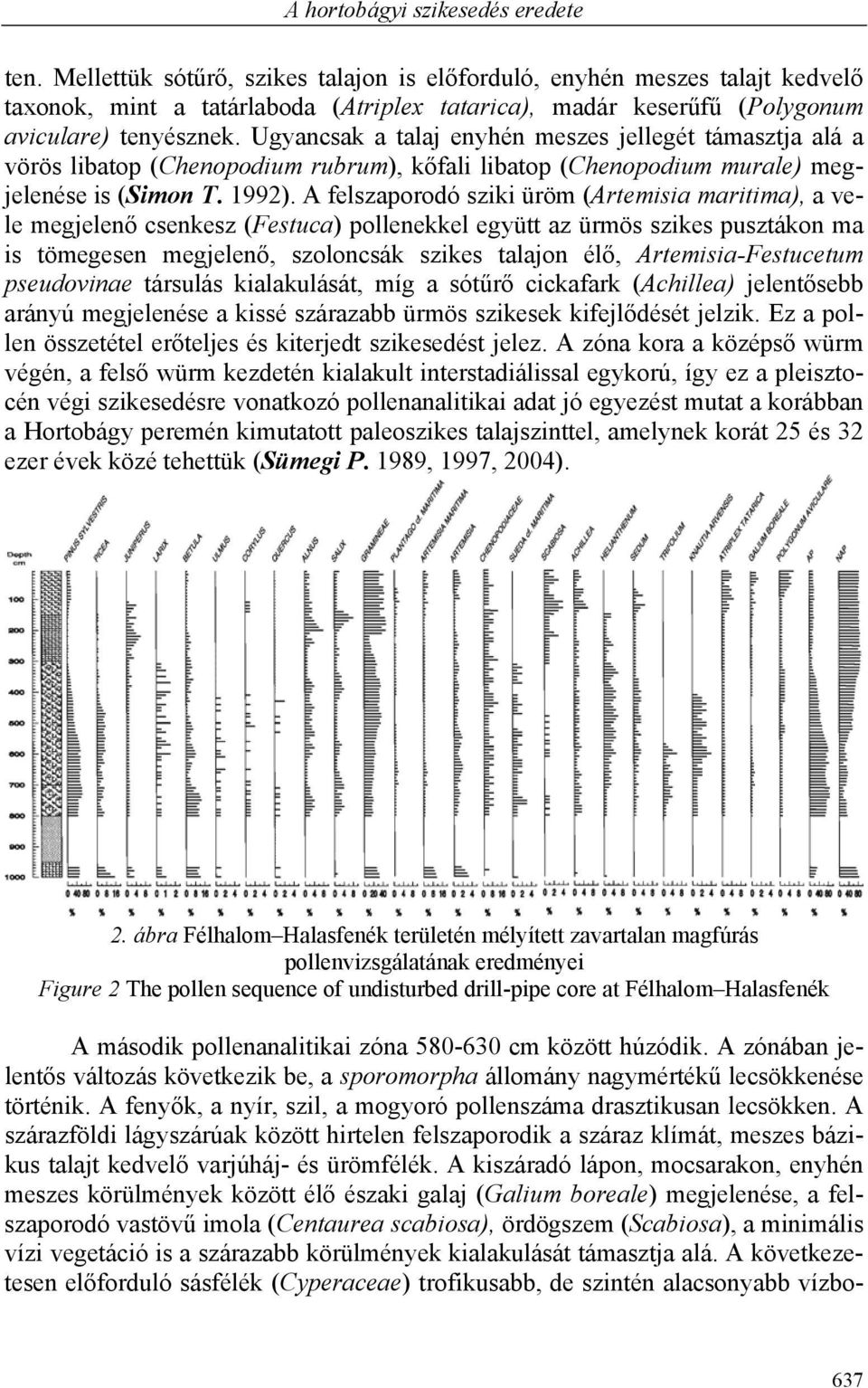 Ugyancsak a talaj enyhén meszes jellegét támasztja alá a vörös libatop (Chenopodium rubrum), kőfali libatop (Chenopodium murale) megjelenése is (Simon T. 1992).