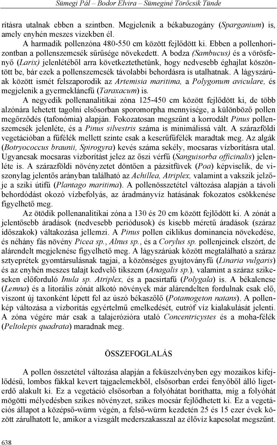 A bodza (Sambucus) és a vörösfenyő (Larix) jelenlétéből arra következtethetünk, hogy nedvesebb éghajlat köszöntött be, bár ezek a pollenszemcsék távolabbi behordásra is utalhatnak.