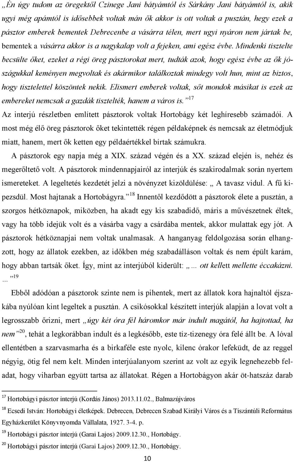 Mindenki tisztelte becsülte őket, ezeket a régi öreg pásztorokat mert, tudták azok, hogy egész évbe az ők jószágukkal keményen megvoltak és akármikor találkoztak mindegy volt hun, mint az biztos,