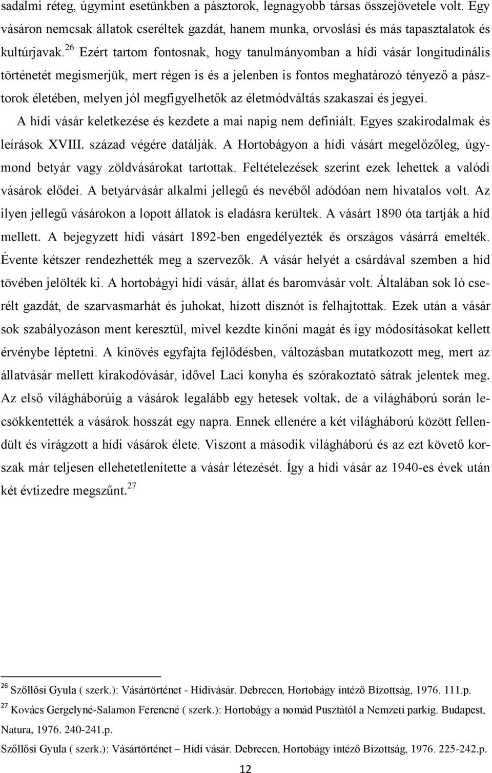 megfigyelhetők az életmódváltás szakaszai és jegyei. A hídi vásár keletkezése és kezdete a mai napig nem definiált. Egyes szakirodalmak és leírások XVIII. század végére datálják.