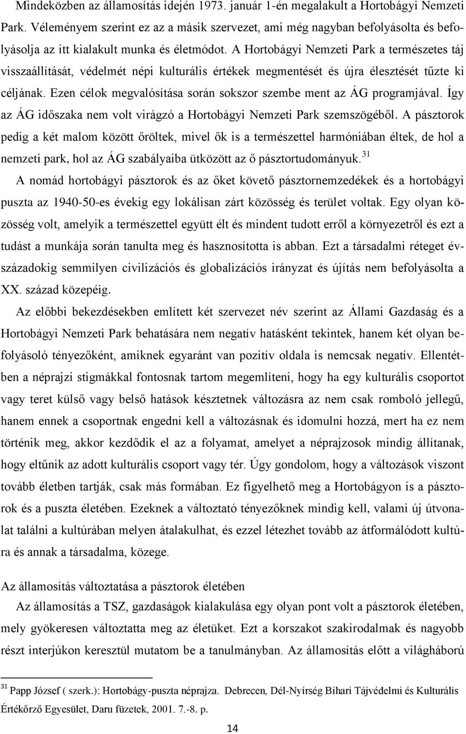 A Hortobágyi Nemzeti Park a természetes táj visszaállítását, védelmét népi kulturális értékek megmentését és újra élesztését tűzte ki céljának.