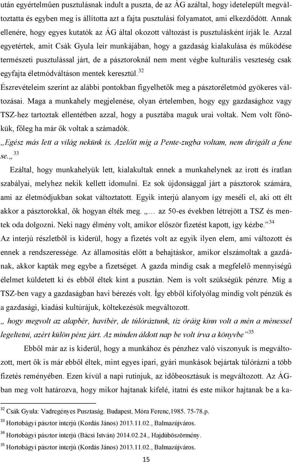 Azzal egyetértek, amit Csák Gyula leír munkájában, hogy a gazdaság kialakulása és működése természeti pusztulással járt, de a pásztoroknál nem ment végbe kulturális veszteség csak egyfajta