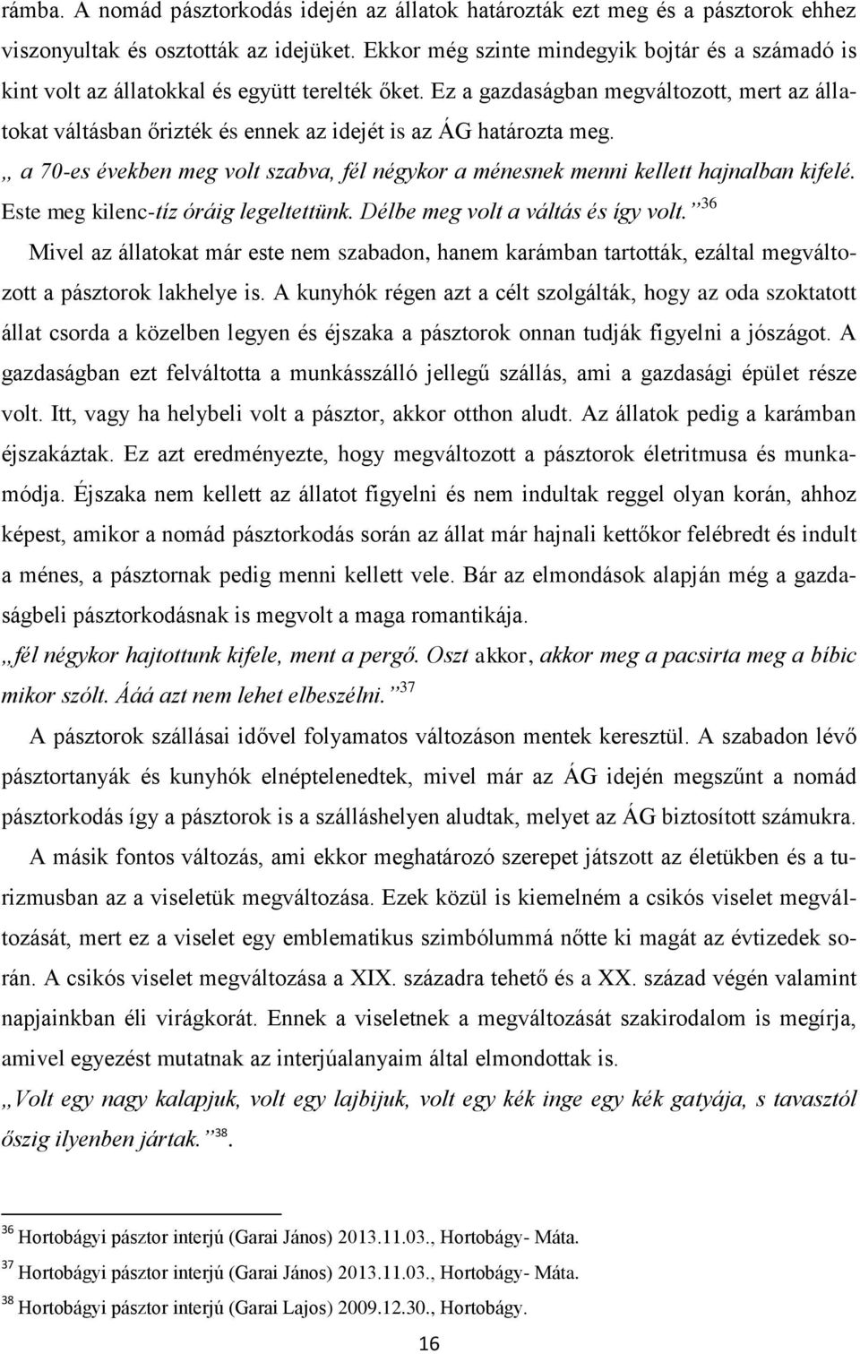 Ez a gazdaságban megváltozott, mert az állatokat váltásban őrizték és ennek az idejét is az ÁG határozta meg. a 70-es években meg volt szabva, fél négykor a ménesnek menni kellett hajnalban kifelé.