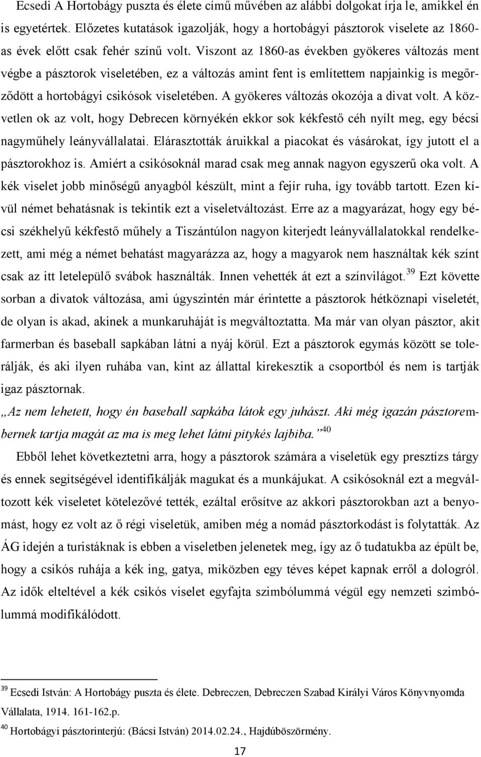 Viszont az 1860-as években gyökeres változás ment végbe a pásztorok viseletében, ez a változás amint fent is említettem napjainkig is megőrződött a hortobágyi csikósok viseletében.