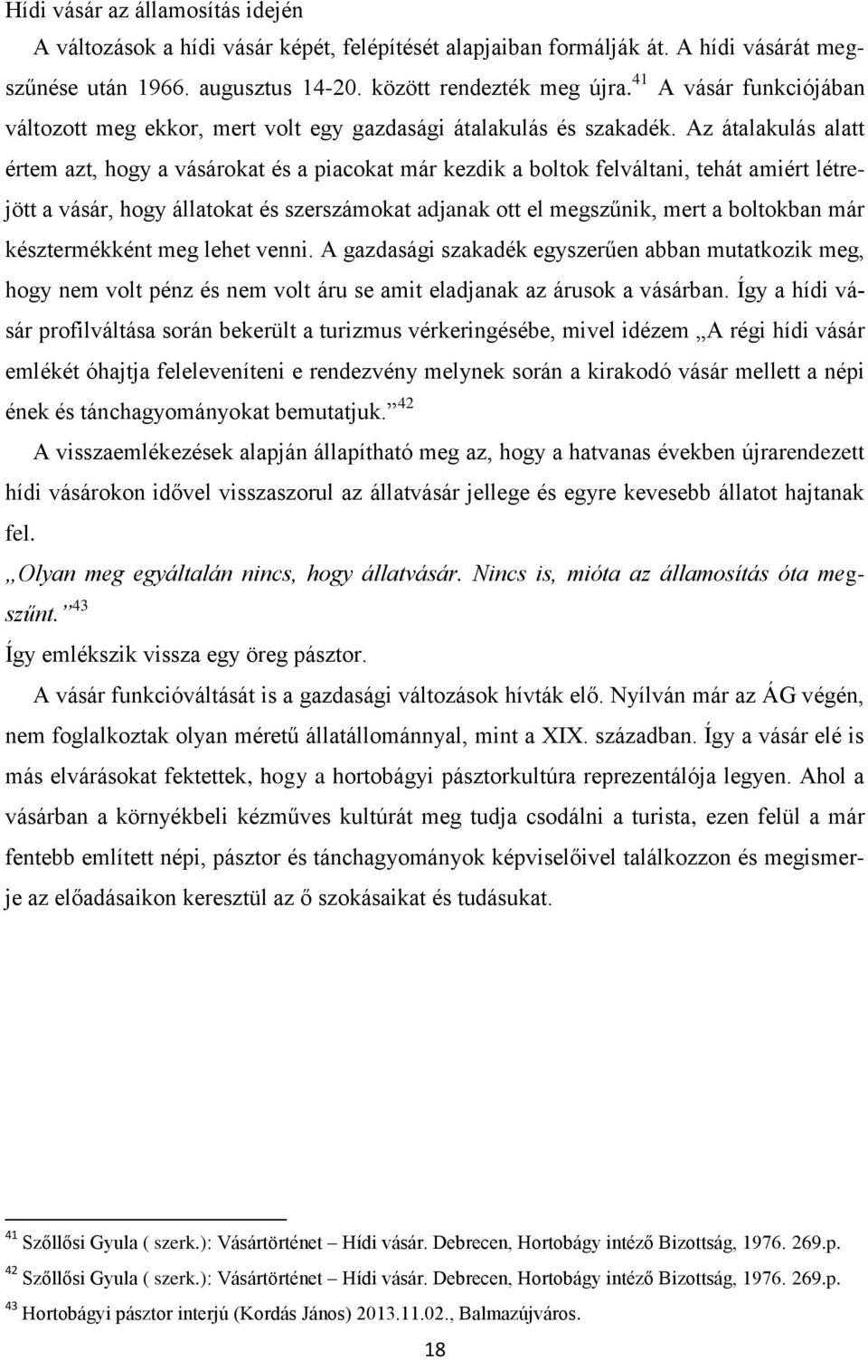 Az átalakulás alatt értem azt, hogy a vásárokat és a piacokat már kezdik a boltok felváltani, tehát amiért létrejött a vásár, hogy állatokat és szerszámokat adjanak ott el megszűnik, mert a boltokban