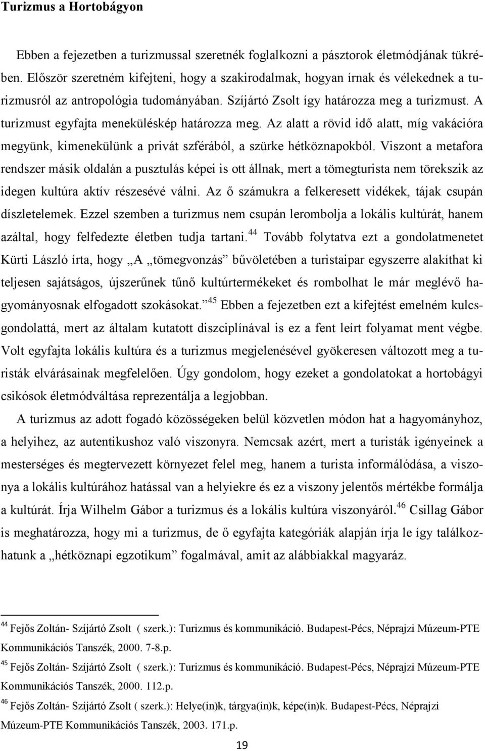 A turizmust egyfajta meneküléskép határozza meg. Az alatt a rövid idő alatt, míg vakációra megyünk, kimenekülünk a privát szférából, a szürke hétköznapokból.