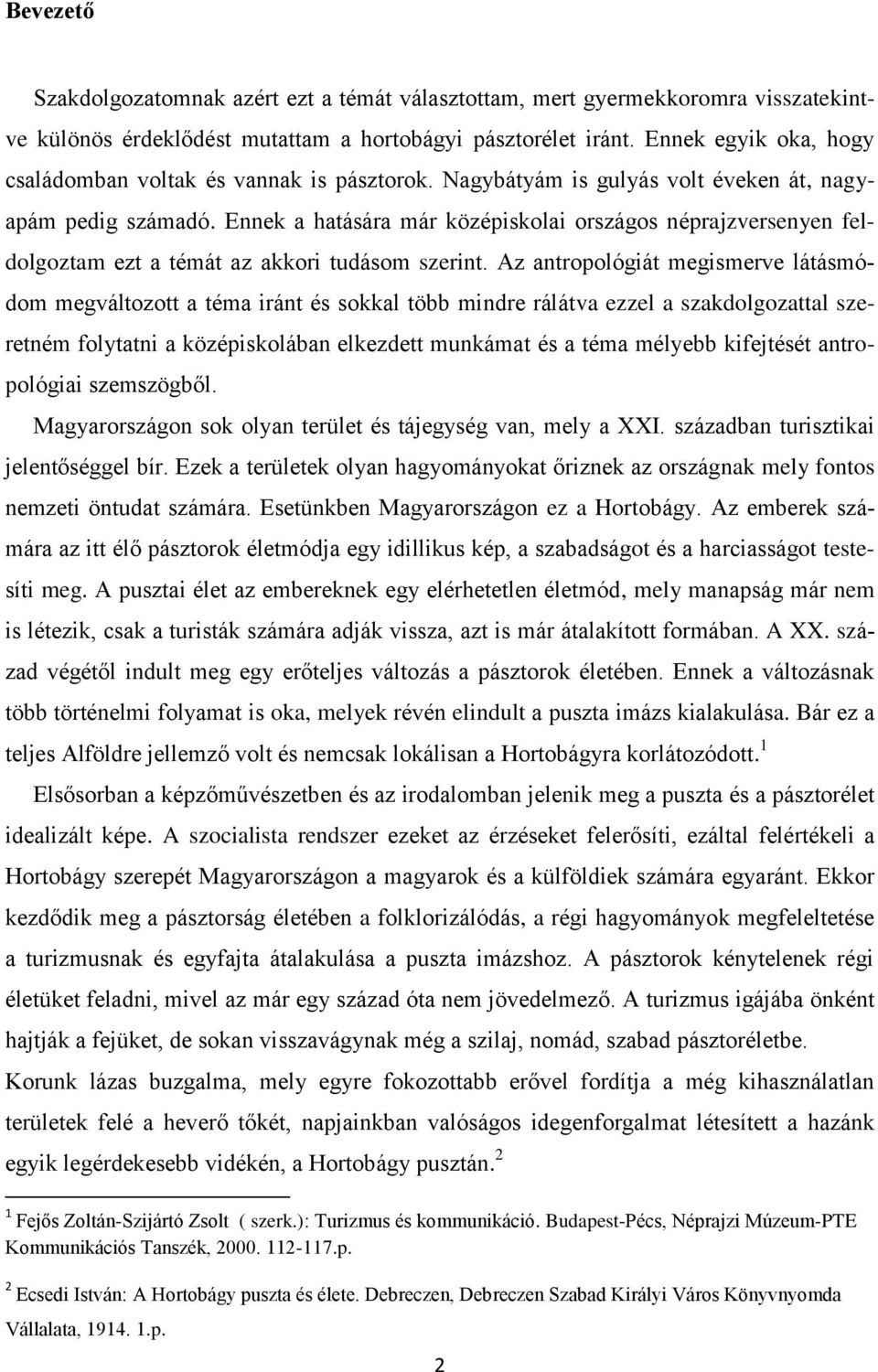 Ennek a hatására már középiskolai országos néprajzversenyen feldolgoztam ezt a témát az akkori tudásom szerint.