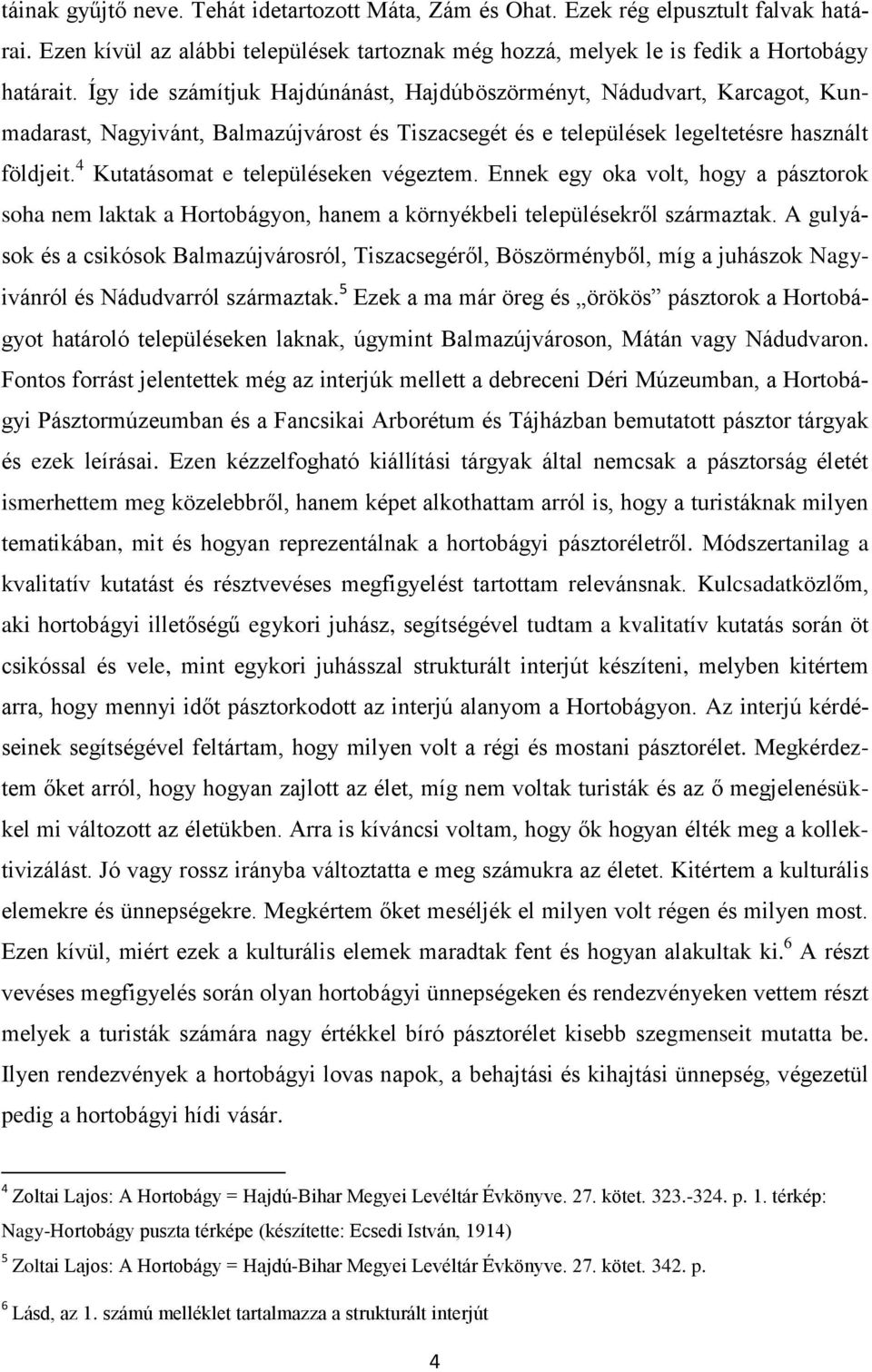 4 Kutatásomat e településeken végeztem. Ennek egy oka volt, hogy a pásztorok soha nem laktak a Hortobágyon, hanem a környékbeli településekről származtak.