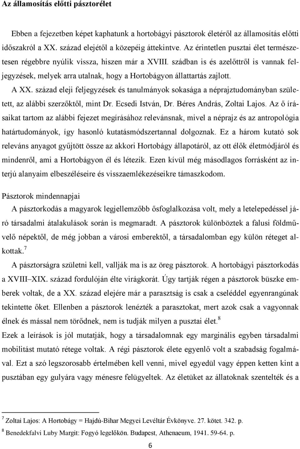 század eleji feljegyzések és tanulmányok sokasága a néprajztudományban született, az alábbi szerzőktől, mint Dr. Ecsedi István, Dr. Béres András, Zoltai Lajos.