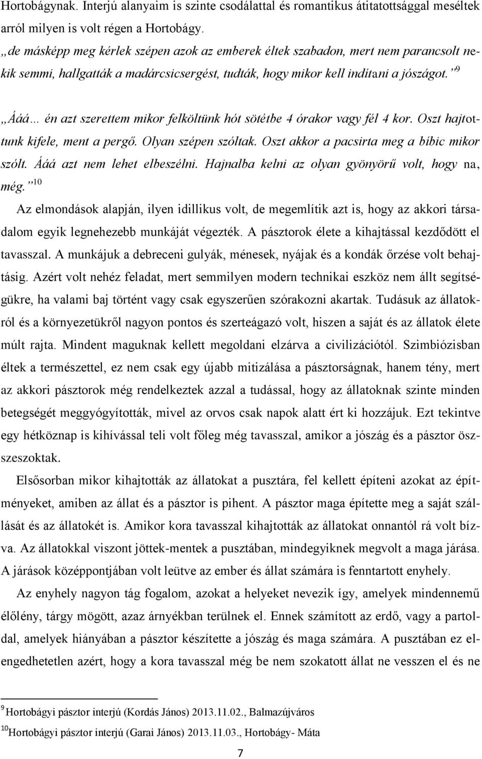 9 Ááá én azt szerettem mikor felköltünk hót sötétbe 4 órakor vagy fél 4 kor. Oszt hajtottunk kifele, ment a pergő. Olyan szépen szóltak. Oszt akkor a pacsirta meg a bíbic mikor szólt.