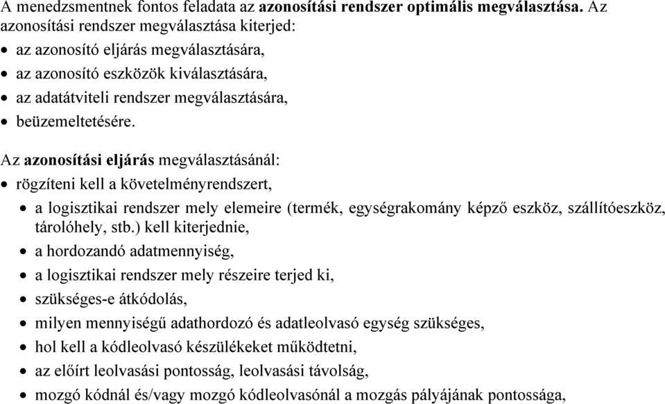 Az azonosítási eljárás megválasztásánál: rögzíteni kell a követelményrendszert, a logisztikai rendszer mely elemeire (termék, egységrakomány képző eszköz, szállítóeszköz, tárolóhely, stb.