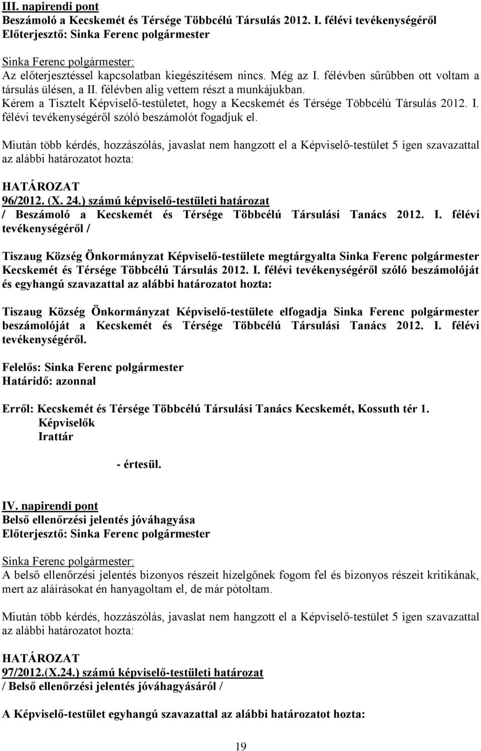 Miután több kérdés, hozzászólás, javaslat nem hangzott el a Képviselő-testület 5 igen szavazattal az alábbi határozatot hozta: HTÁROZT 96/2012. (X. 24.