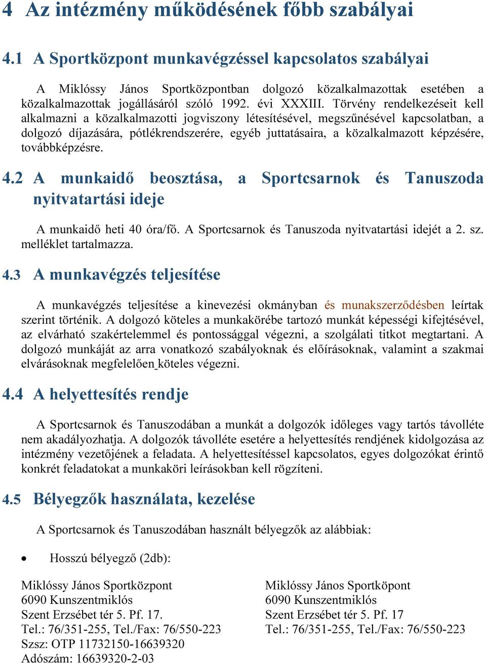 Törvény rendelkezéseit kell alkalmazni a közalkalmazotti jogviszony létesítésével, megszűnésével kapcsolatban, a dolgozó díjazására, pótlékrendszerére, egyéb juttatásaira, a közalkalmazott képzésére,