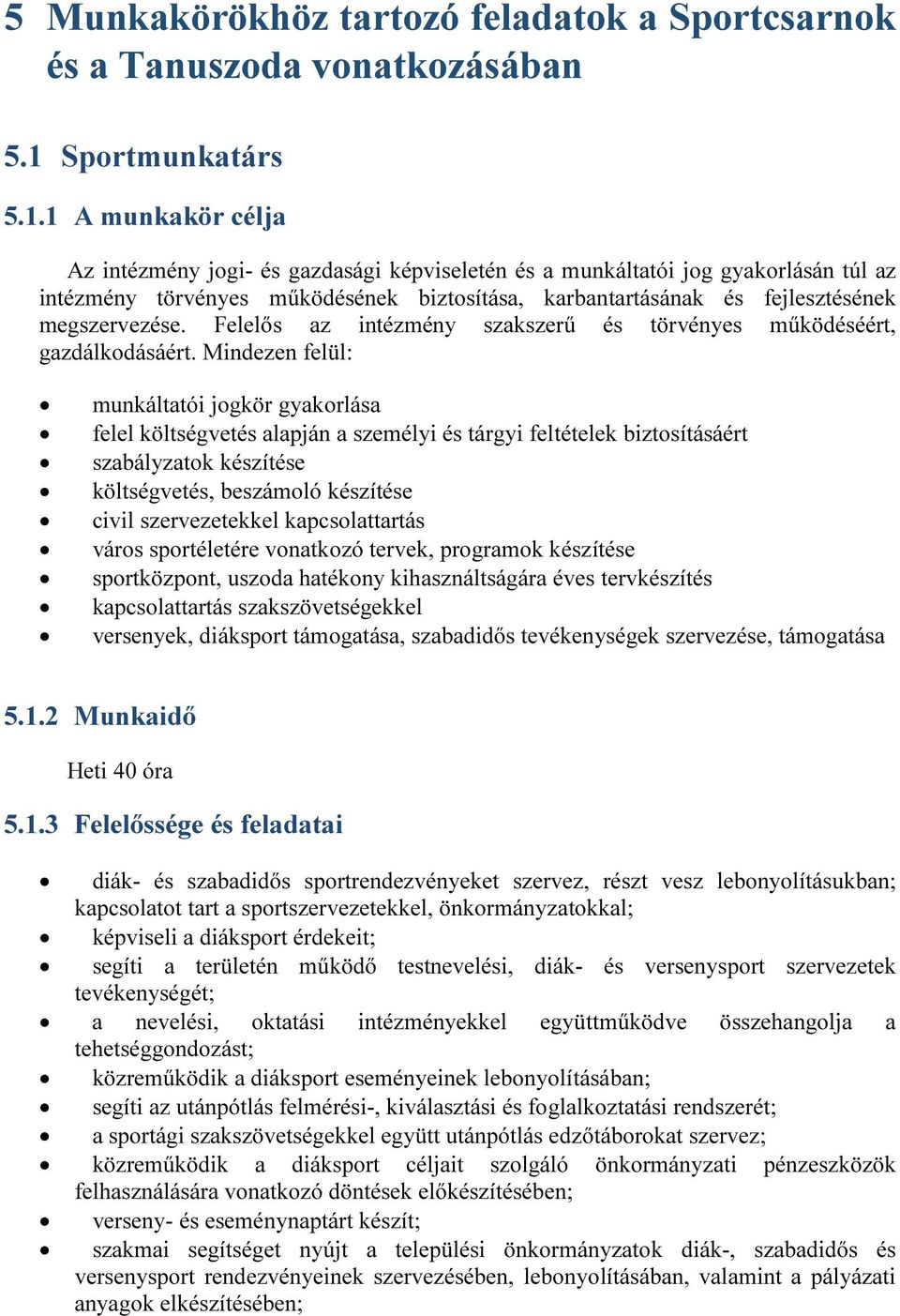 1 A munkakör célja Az intézmény jogi- és gazdasági képviseletén és a munkáltatói jog gyakorlásán túl az intézmény törvényes működésének biztosítása, karbantartásának és fejlesztésének megszervezése.