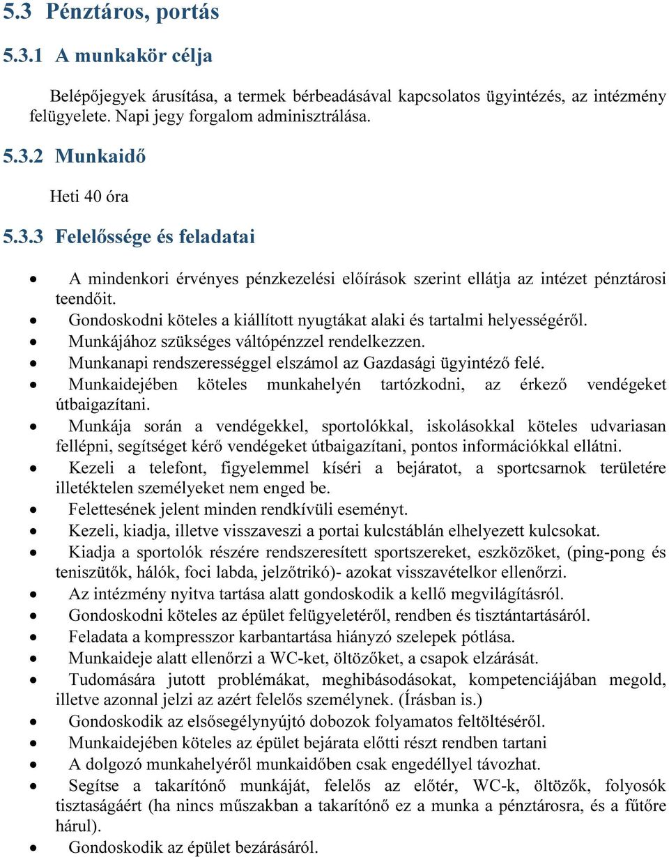 Munkájához szükséges váltópénzzel rendelkezzen. Munkanapi rendszerességgel elszámol az Gazdasági ügyintéző felé. Munkaidejében köteles munkahelyén tartózkodni, az érkező vendégeket útbaigazítani.