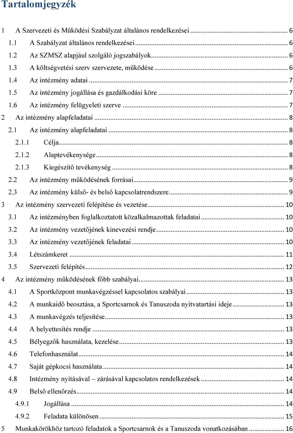 .. 8 2.1.2 Alaptevékenysége... 8 2.1.3 Kiegészítő tevékenység... 8 2.2 Az intézmény működésének forrásai... 9 2.3 Az intézmény külső- és belső kapcsolatrendszere.