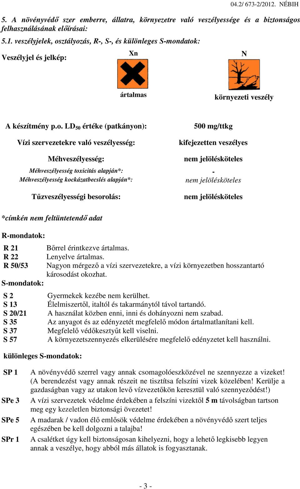 Tűzveszélyességi besorolás: *címkén nem feltüntetendő adat R-mondatok: R 21 Bőrrel érintkezve ártalmas. R 22 Lenyelve ártalmas.