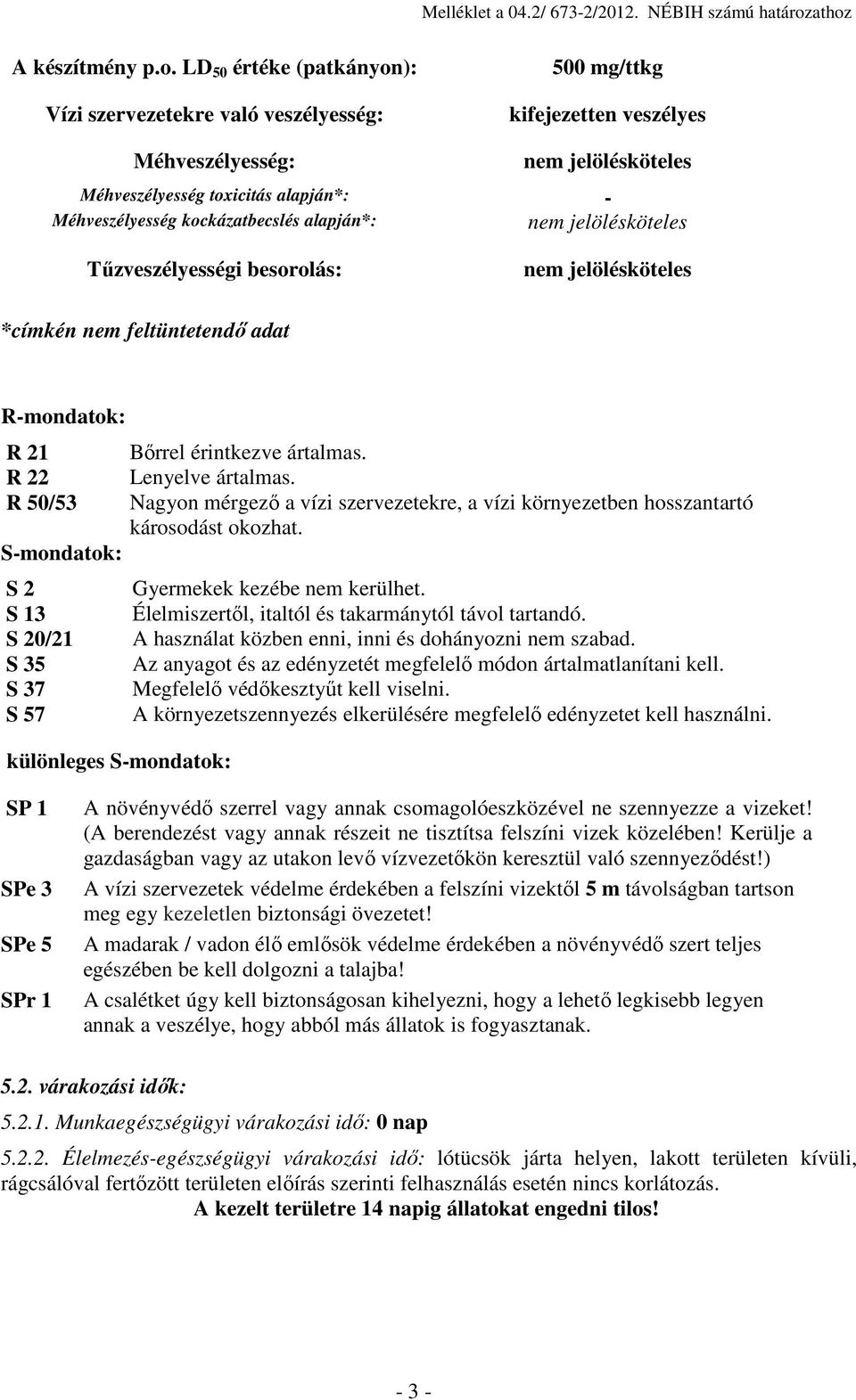 kockázatbecslés alapján*: Tűzveszélyességi besorolás: *címkén nem feltüntetendő adat R-mondatok: R 21 Bőrrel érintkezve ártalmas. R 22 Lenyelve ártalmas.