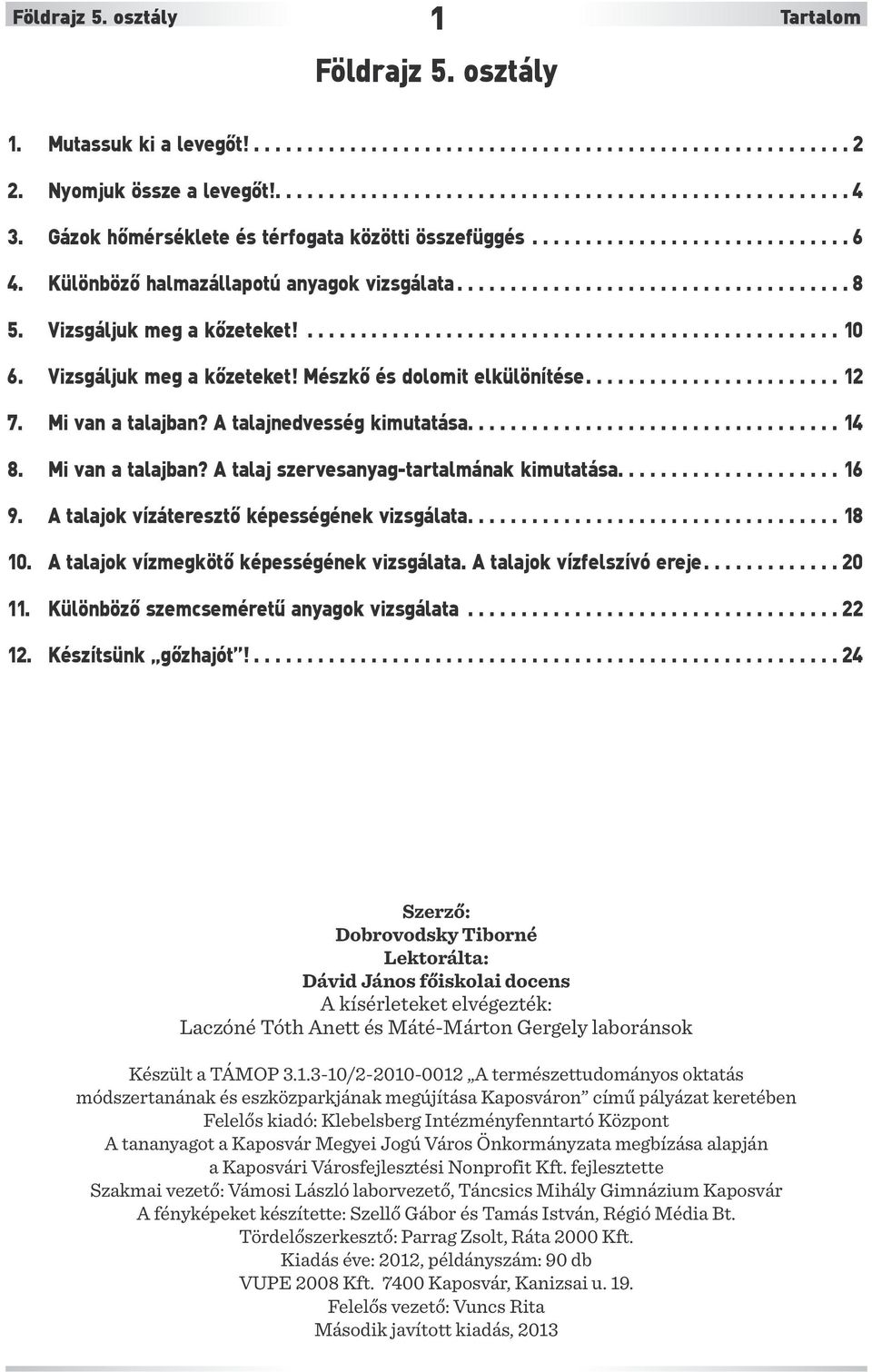 .................................................. 10 6. Vizsgáljuk meg a kőzeteket! Mészkő és dolomit elkülönítése........................ 12 7. Mi van a talajban? A talajnedvesség kimutatása................................... 14 8.