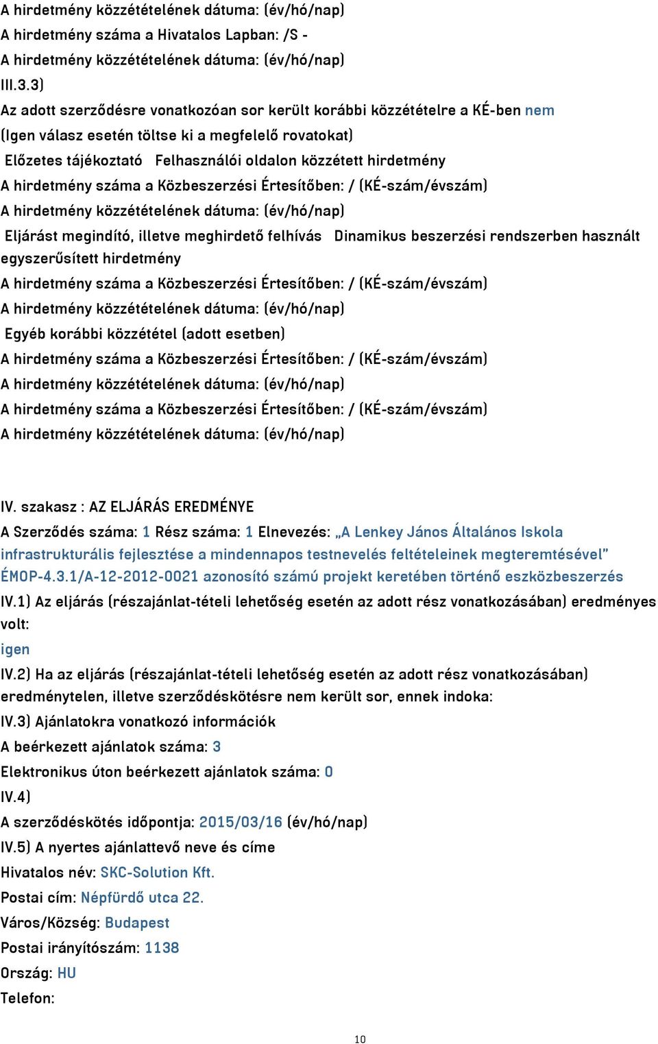 hirdetmény száma a Közbeszerzési Értesítőben: / (KÉ-szám/évszám) Eljárást megindító, illetve meghirdető felhívás Dinamikus beszerzési rendszerben használt egyszerűsített hirdetmény A hirdetmény száma