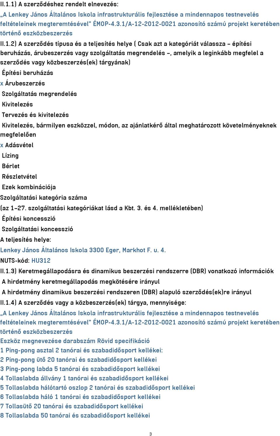 szolgáltatás megrendelés, amelyik a leginkább megfelel a szerződés vagy közbeszerzés(ek) tárgyának) Építési beruházás x Árubeszerzés Szolgáltatás megrendelés Kivitelezés Tervezés és kivitelezés